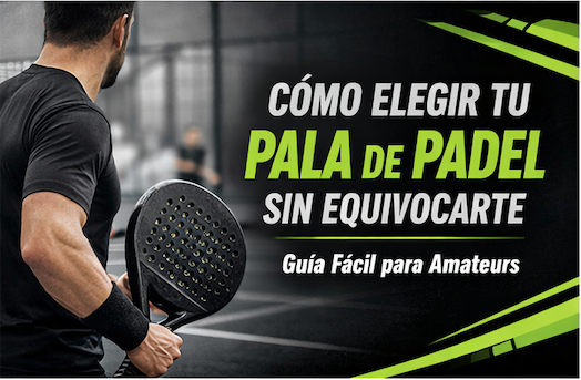 Cómo elegir tu pala de pádel sin equivocarte (guía fácil para amateurs)